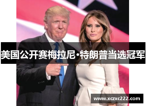 美国公开赛梅拉尼·特朗普当选冠军