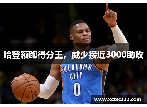 哈登领跑得分王，威少接近3000助攻