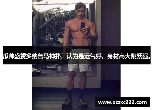 瓜帅盛赞多纳鲁马神扑，认为是运气好，身材高大跳跃强。